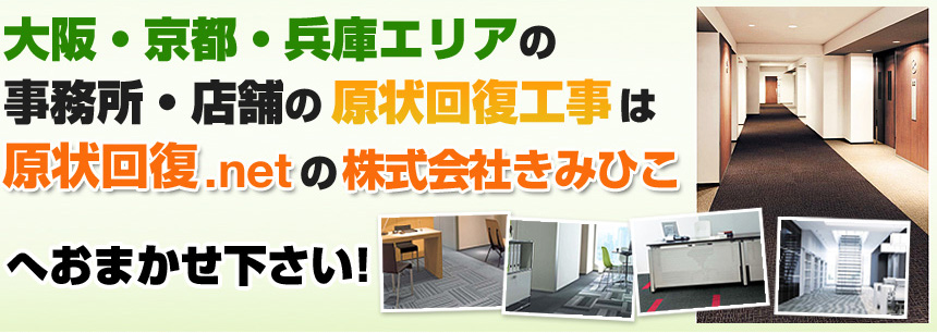 大阪のオフィス・事務所の原状回復工事は株式会社きみひこへおまかせ下さい！現地出張無料！土日工事対応！実績豊富！